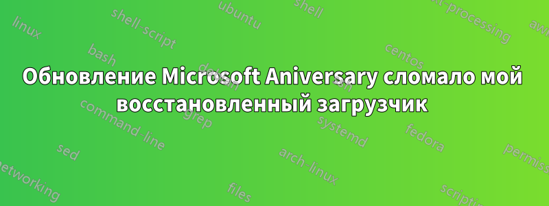 Обновление Microsoft Aniversary сломало мой восстановленный загрузчик