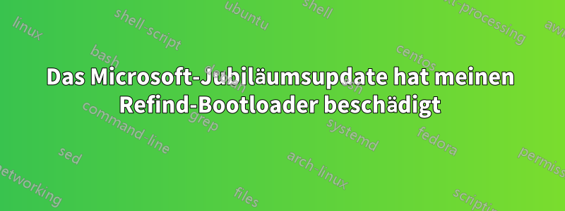 Das Microsoft-Jubiläumsupdate hat meinen Refind-Bootloader beschädigt