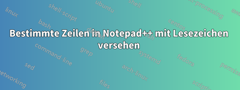 Bestimmte Zeilen in Notepad++ mit Lesezeichen versehen