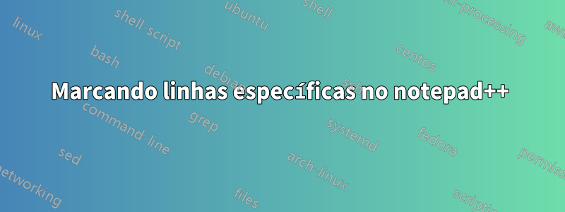 Marcando linhas específicas no notepad++