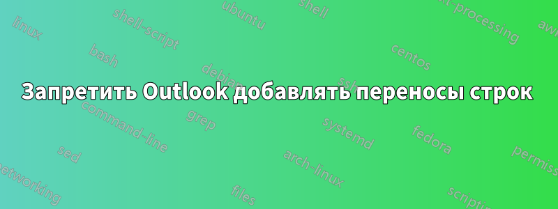 Запретить Outlook добавлять переносы строк