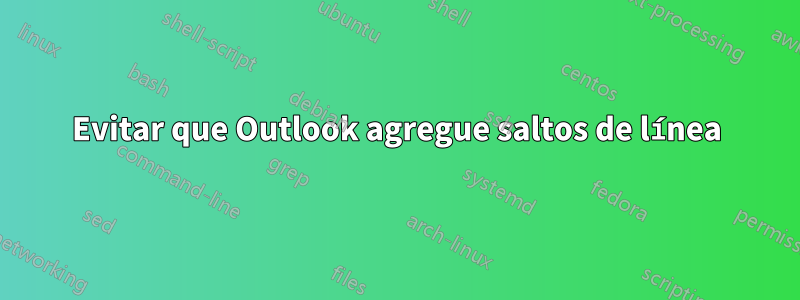 Evitar que Outlook agregue saltos de línea