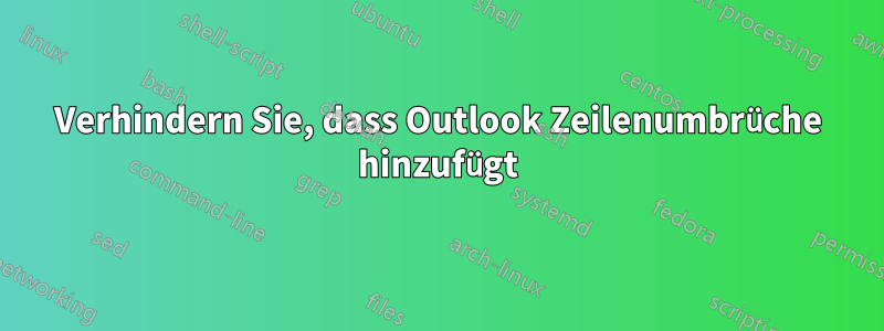 Verhindern Sie, dass Outlook Zeilenumbrüche hinzufügt