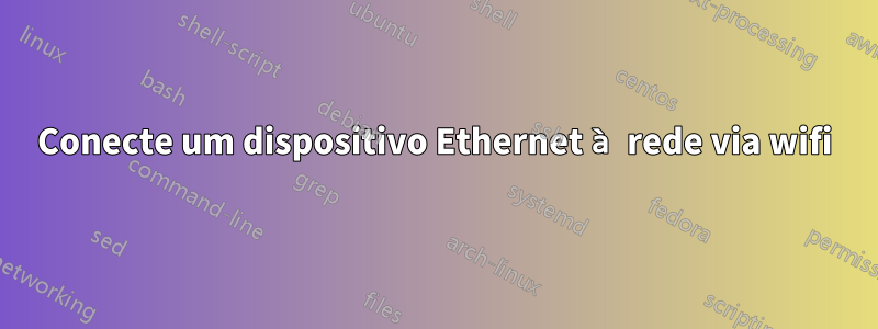 Conecte um dispositivo Ethernet à rede via wifi