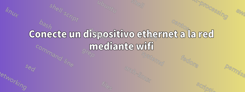 Conecte un dispositivo ethernet a la red mediante wifi