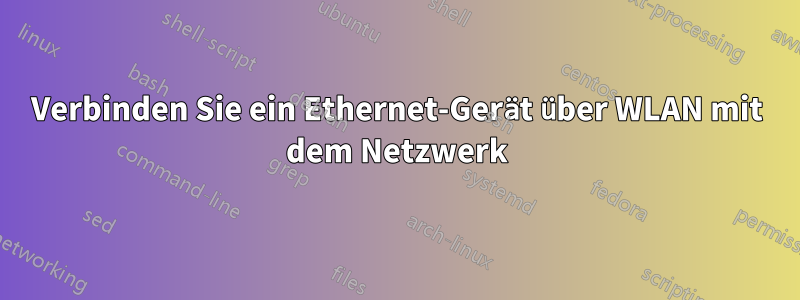 Verbinden Sie ein Ethernet-Gerät über WLAN mit dem Netzwerk