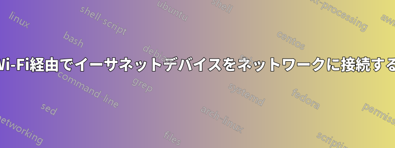 Wi-Fi経由でイーサネットデバイスをネットワークに接続する