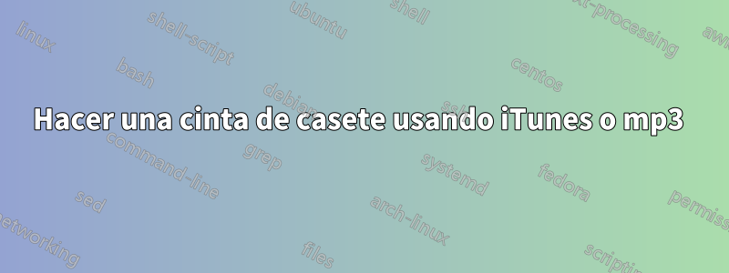 Hacer una cinta de casete usando iTunes o mp3 