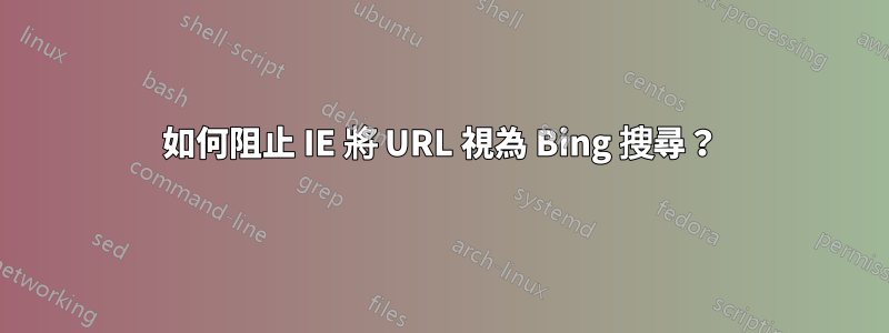 如何阻止 IE 將 URL 視為 Bing 搜尋？