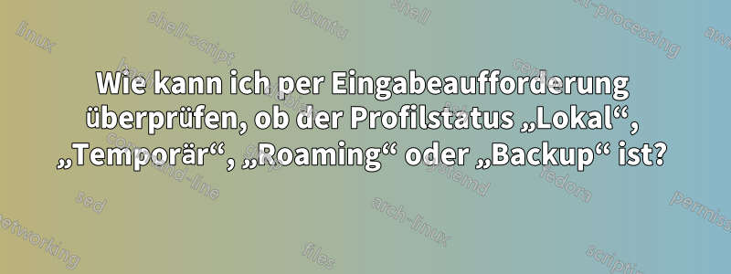 Wie kann ich per Eingabeaufforderung überprüfen, ob der Profilstatus „Lokal“, „Temporär“, „Roaming“ oder „Backup“ ist?