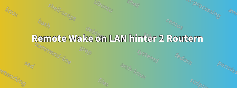 Remote Wake on LAN hinter 2 Routern