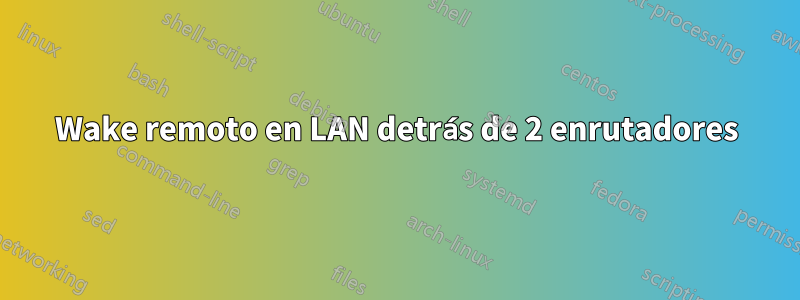 Wake remoto en LAN detrás de 2 enrutadores