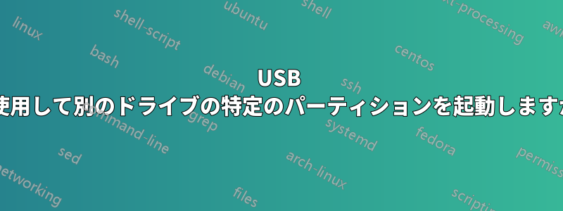 USB を使用して別のドライブの特定のパーティションを起動しますか?