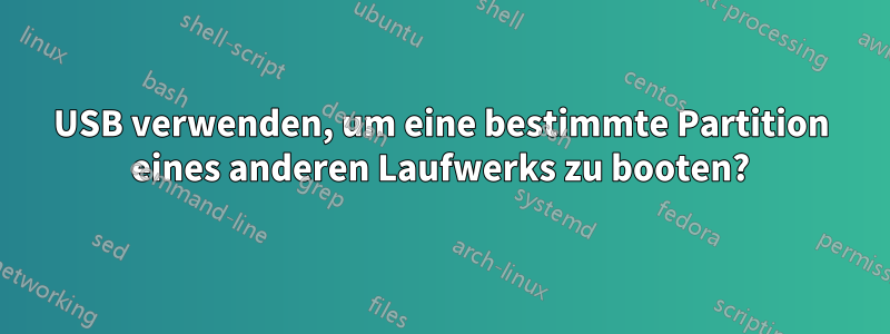 USB verwenden, um eine bestimmte Partition eines anderen Laufwerks zu booten?