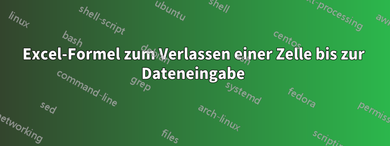 Excel-Formel zum Verlassen einer Zelle bis zur Dateneingabe