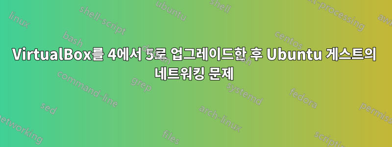 VirtualBox를 4에서 5로 업그레이드한 후 Ubuntu 게스트의 네트워킹 문제