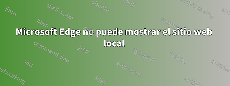 Microsoft Edge no puede mostrar el sitio web local