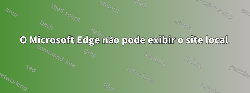 O Microsoft Edge não pode exibir o site local