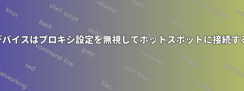 デバイスはプロキシ設定を無視してホットスポットに接続する