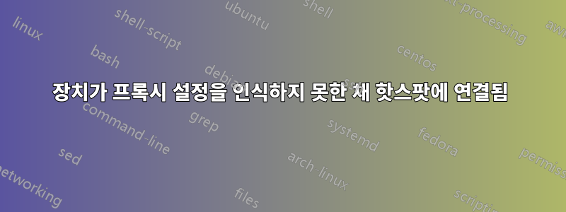 장치가 프록시 설정을 인식하지 못한 채 핫스팟에 연결됨