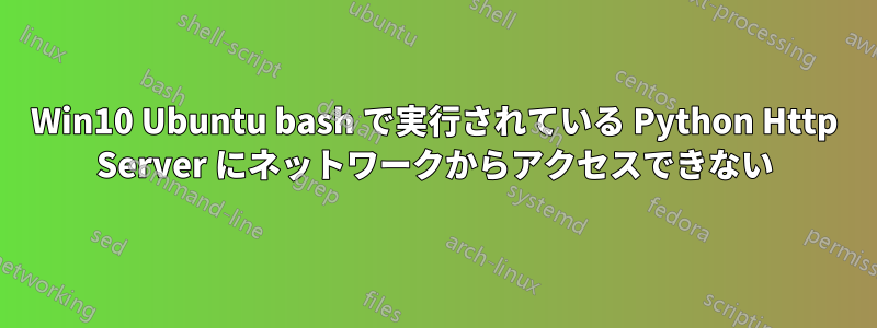 Win10 Ubuntu bash で実行されている Python Http Server にネットワークからアクセスできない