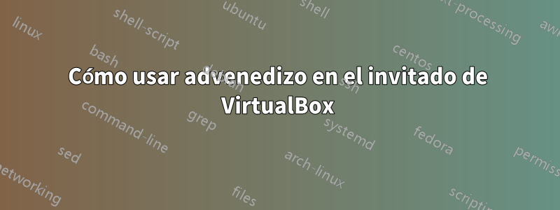 Cómo usar advenedizo en el invitado de VirtualBox