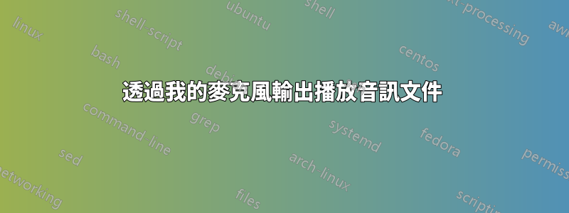 透過我的麥克風輸出播放音訊文件