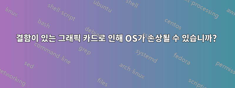 결함이 있는 그래픽 카드로 인해 OS가 손상될 수 있습니까?