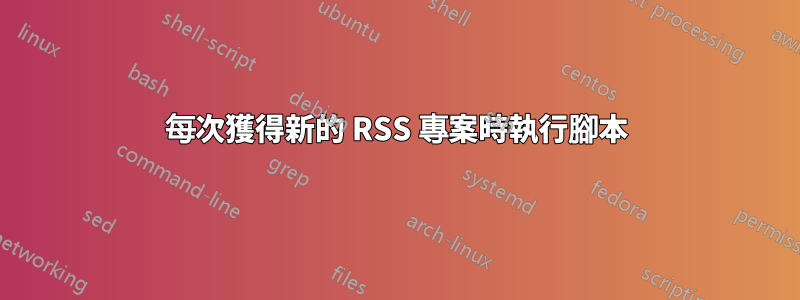 每次獲得新的 RSS 專案時執行腳本