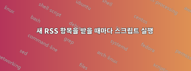 새 RSS 항목을 받을 때마다 스크립트 실행