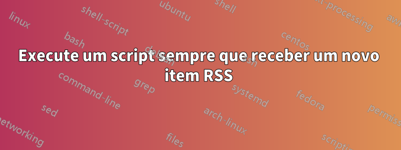 Execute um script sempre que receber um novo item RSS