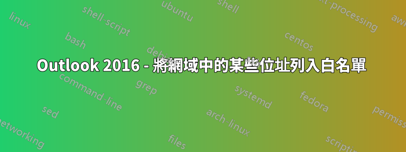 Outlook 2016 - 將網域中的某些位址列入白名單