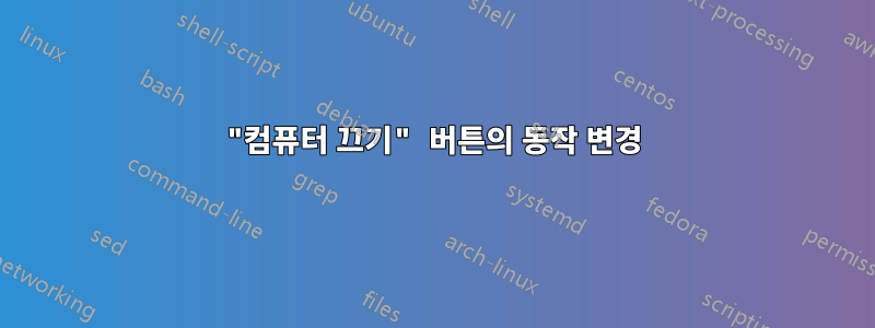 "컴퓨터 끄기" 버튼의 동작 변경