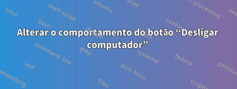 Alterar o comportamento do botão “Desligar computador”