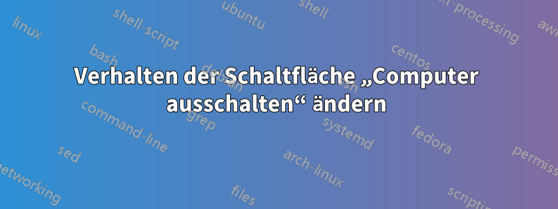 Verhalten der Schaltfläche „Computer ausschalten“ ändern