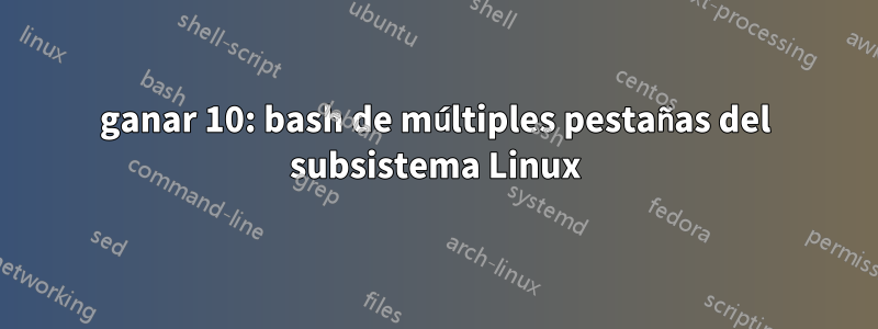 ganar 10: bash de múltiples pestañas del subsistema Linux