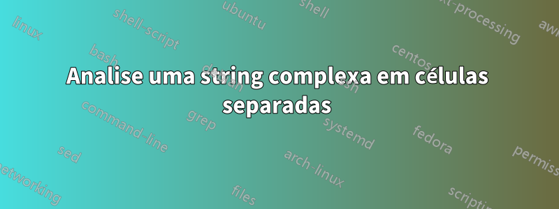 Analise uma string complexa em células separadas