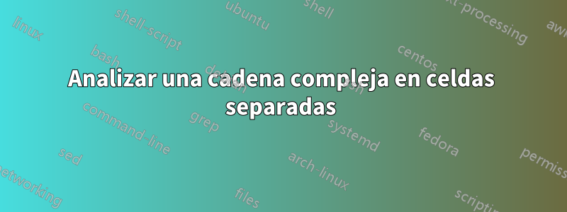 Analizar una cadena compleja en celdas separadas