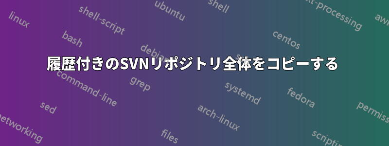 履歴付きのSVNリポジトリ全体をコピーする