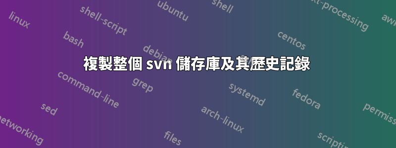 複製整個 svn 儲存庫及其歷史記錄