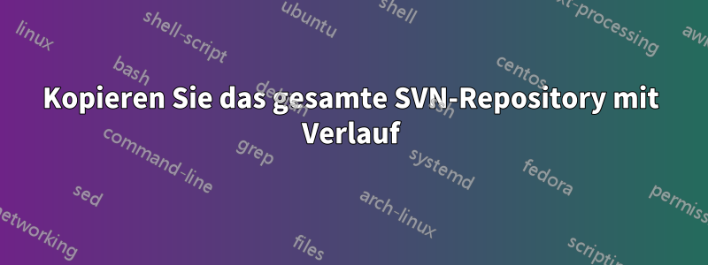 Kopieren Sie das gesamte SVN-Repository mit Verlauf