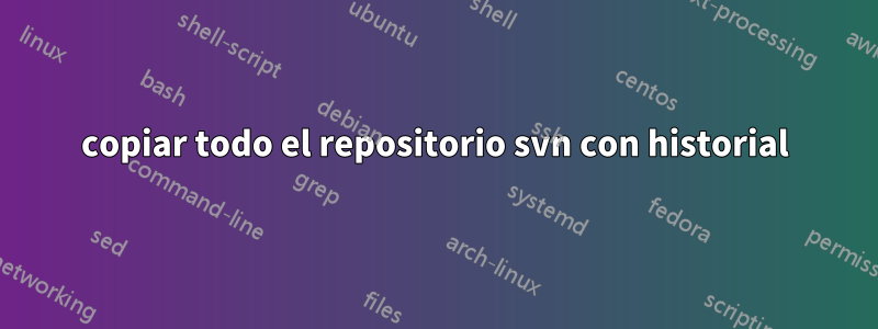 copiar todo el repositorio svn con historial