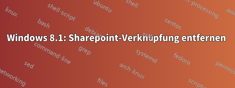 Windows 8.1: Sharepoint-Verknüpfung entfernen