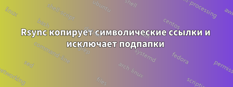 Rsync копирует символические ссылки и исключает подпапки