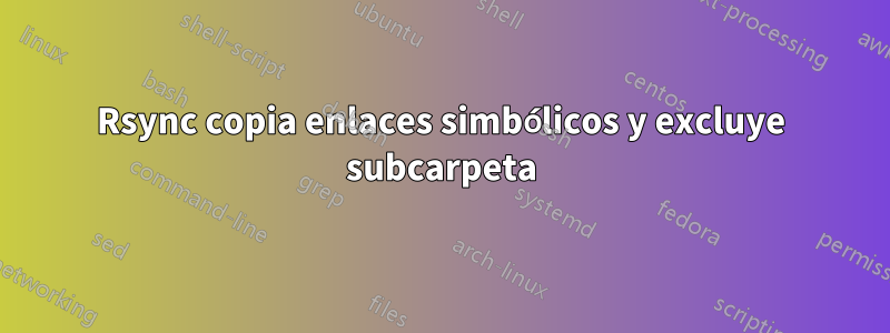 Rsync copia enlaces simbólicos y excluye subcarpeta