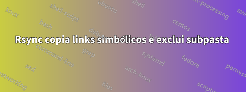 Rsync copia links simbólicos e exclui subpasta