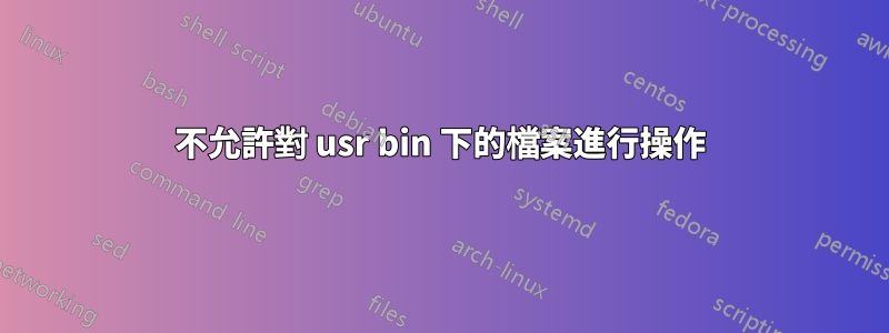 不允許對 usr bin 下的檔案進行操作