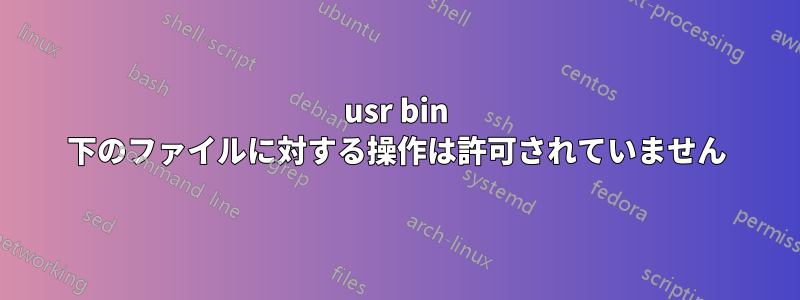 usr bin 下のファイルに対する操作は許可されていません