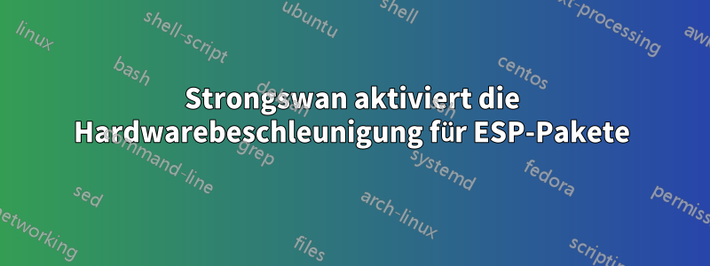 Strongswan aktiviert die Hardwarebeschleunigung für ESP-Pakete