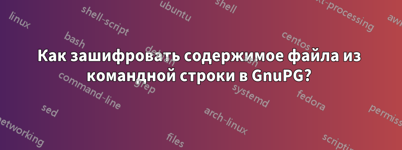 Как зашифровать содержимое файла из командной строки в GnuPG?